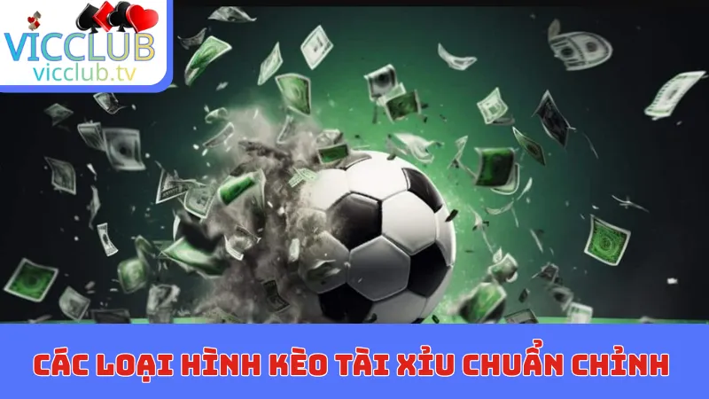 Các loại hình kèo Tài Xỉu chuẩn chỉnh tại VICCLUB