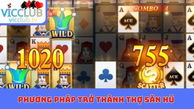 Phương pháp trở thành thợ săn hũ chuyên nghiệp